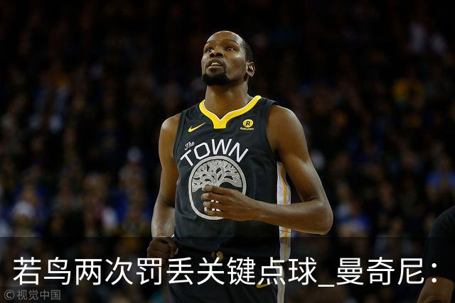 若鸟两次罚丢关键点球 曼奇尼：附加赛还是他主罚